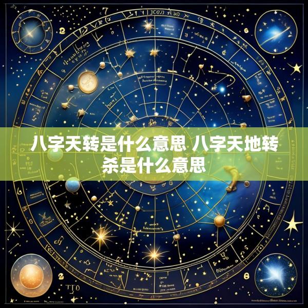 八字天转是什么意思 八字天地转杀是什么意思