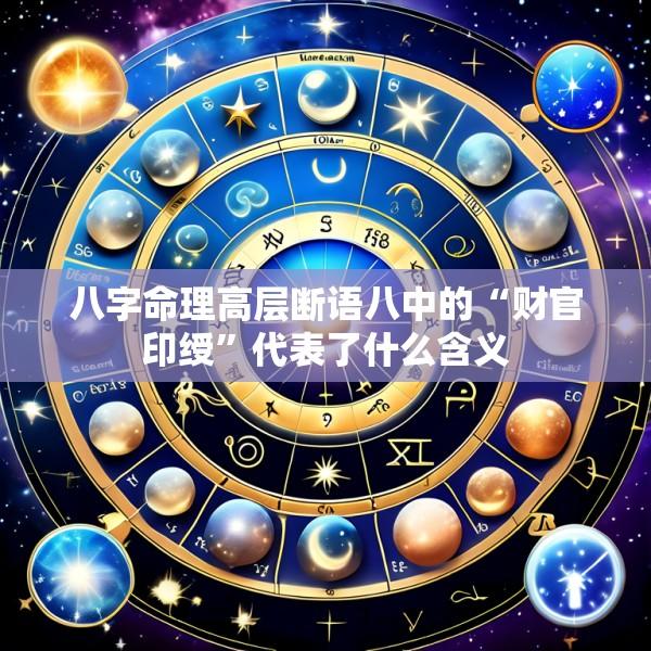 八字命理高层断语八中的“财官印绶”代表了什么含义