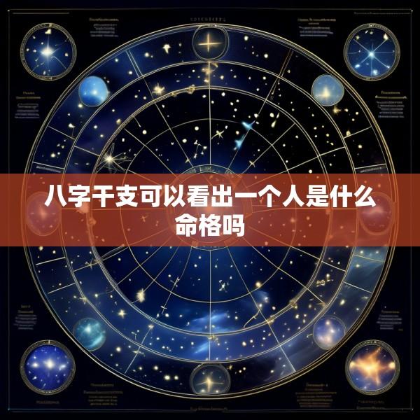 八字干支可以看出一个人是什么命格吗