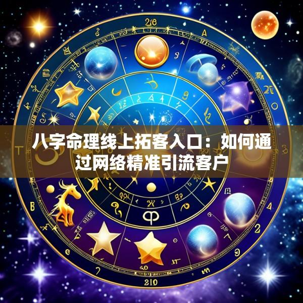 八字命理线上拓客入口：如何通过网络精准引流客户