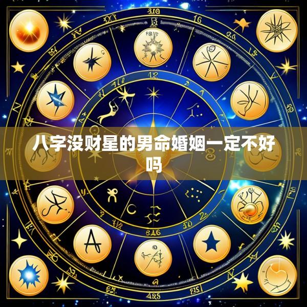 八字没财星的男命婚姻一定不好吗