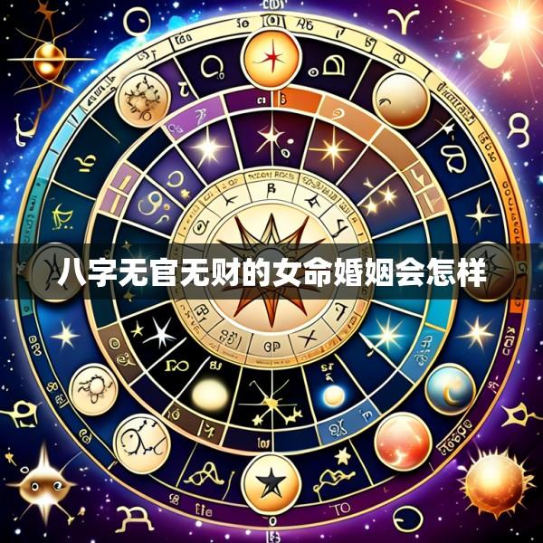 八字无官无财的女命婚姻会怎样