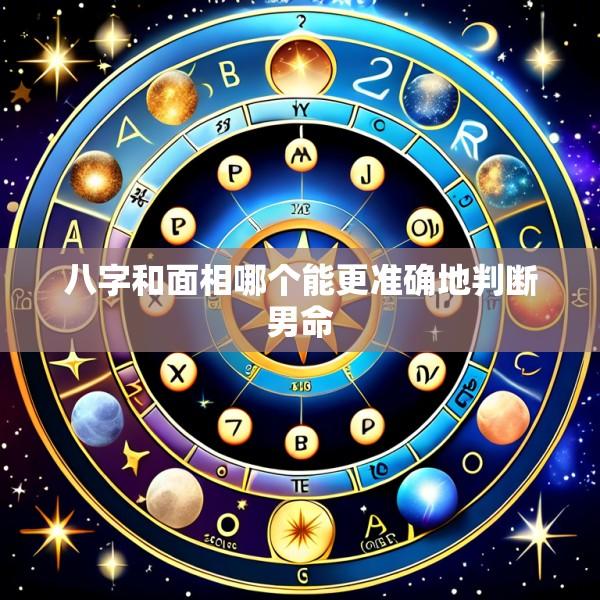 八字和面相哪个能更准确地判断男命