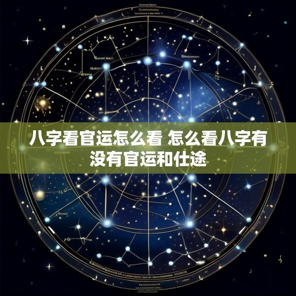 八字看官运怎么看 怎么看八字有没有官运和仕途