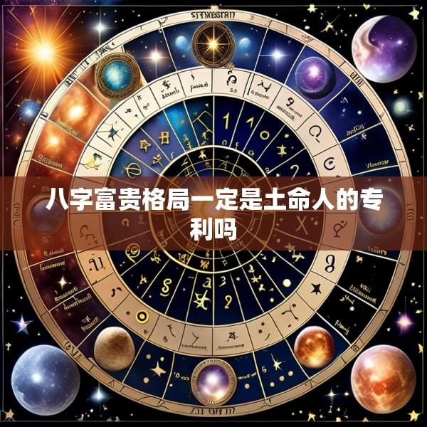 八字富贵格局一定是土命人的专利吗