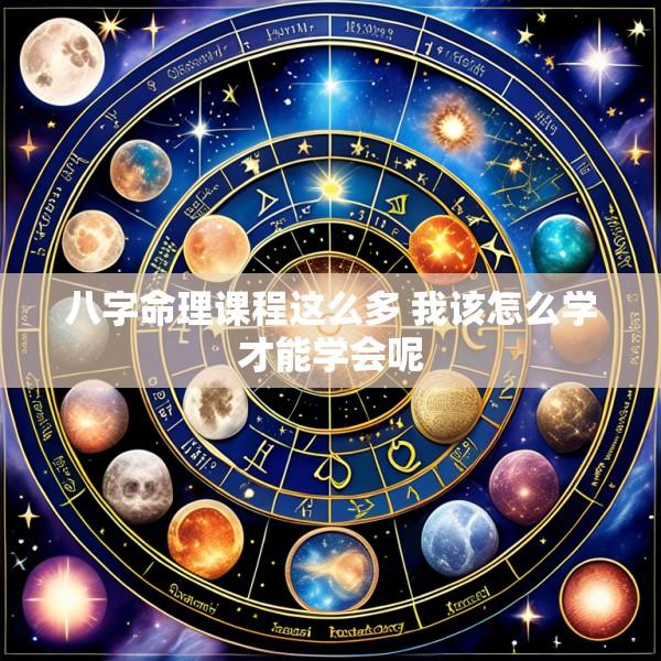 八字命理课程这么多 我该怎么学才能学会呢