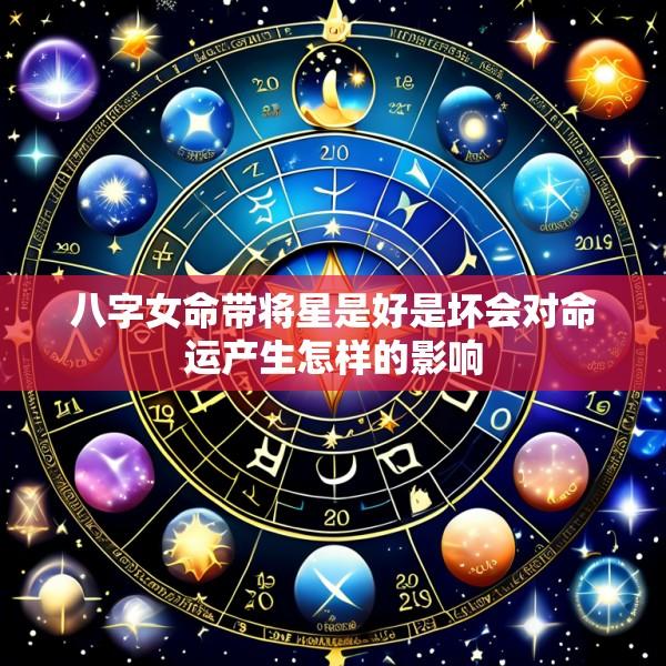 八字女命带将星是好是坏会对命运产生怎样的影响