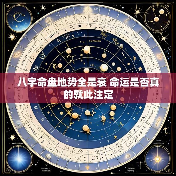 八字命盘地势全是衰 命运是否真的就此注定