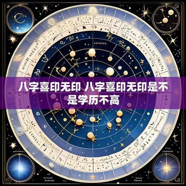 八字喜印无印 八字喜印无印是不是学历不高