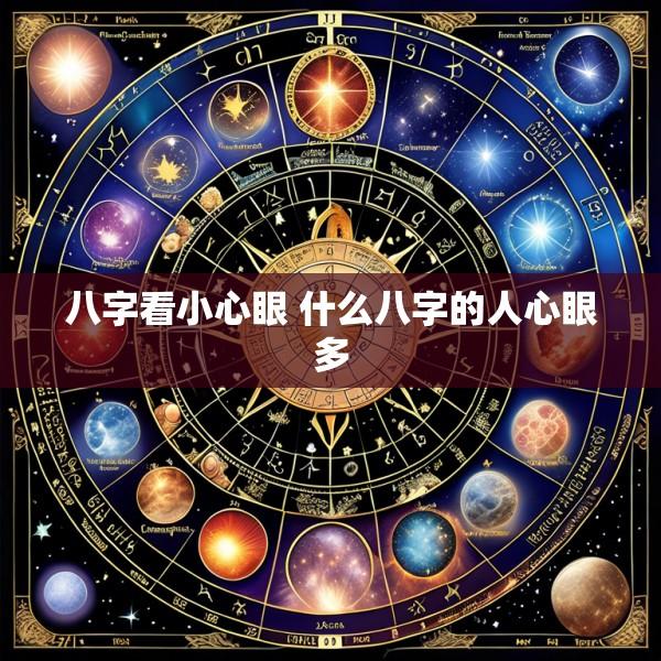 八字看小心眼 什么八字的人心眼多