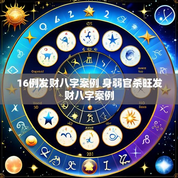 16例发财八字案例 身弱官杀旺发财八字案例