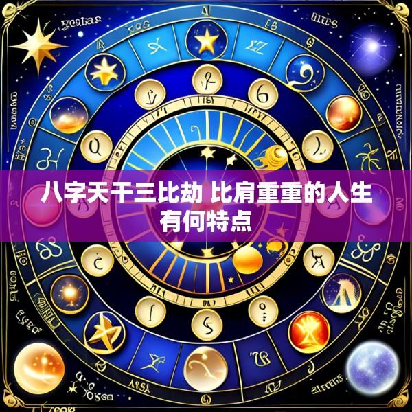 八字天干三比劫 比肩重重的人生有何特点