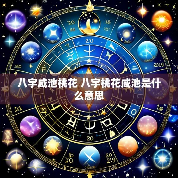 八字咸池桃花 八字桃花咸池是什么意思