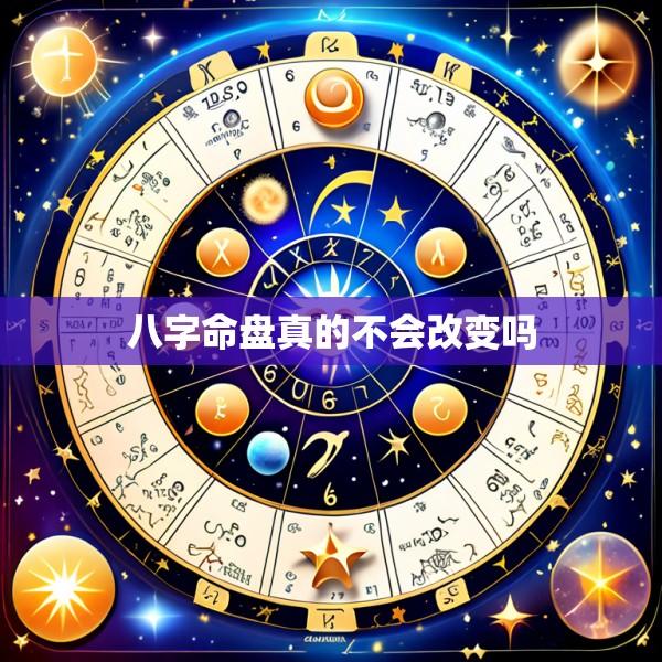 八字命盘真的不会改变吗