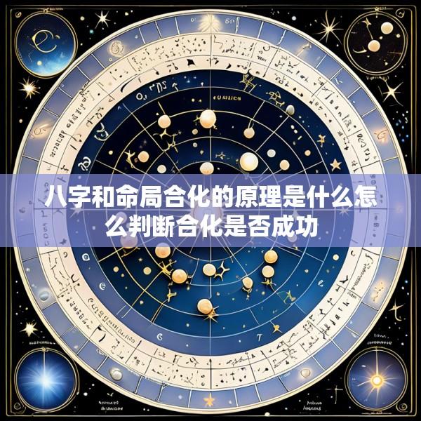 八字和命局合化的原理是什么怎么判断合化是否成功