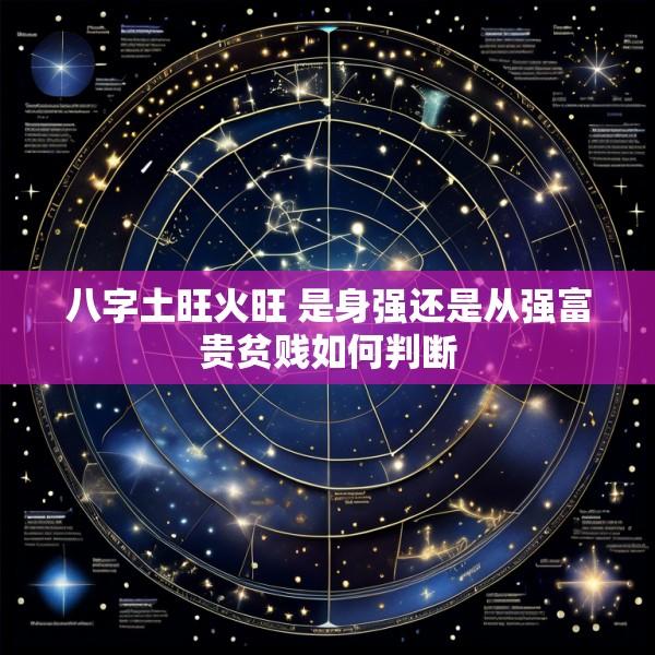 八字土旺火旺 是身强还是从强富贵贫贱如何判断