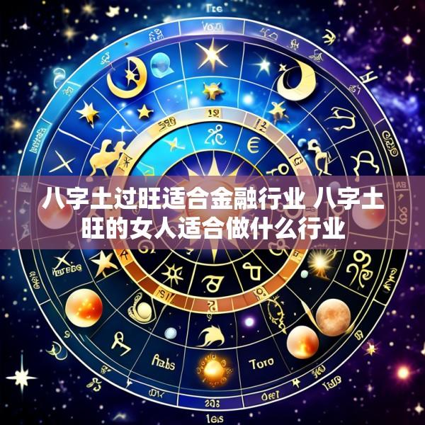 八字土过旺适合金融行业 八字土旺的女人适合做什么行业