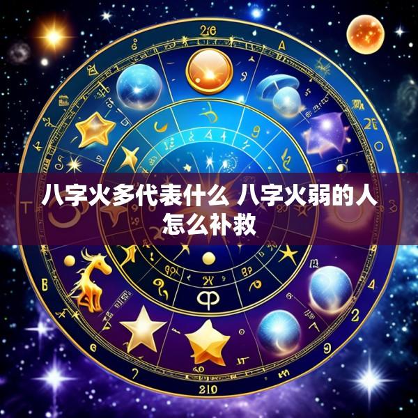 八字火多代表什么 八字火弱的人怎么补救