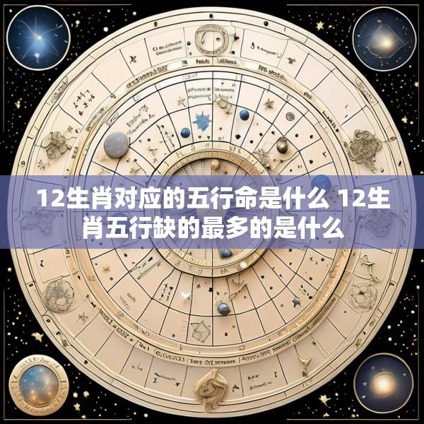 12生肖对应的五行命是什么 12生肖五行缺的最多的是什么
