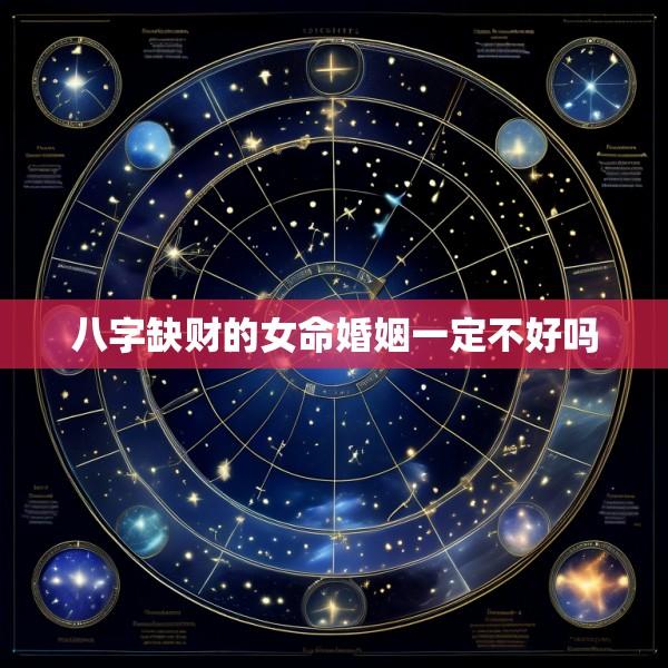 八字缺财的女命婚姻一定不好吗
