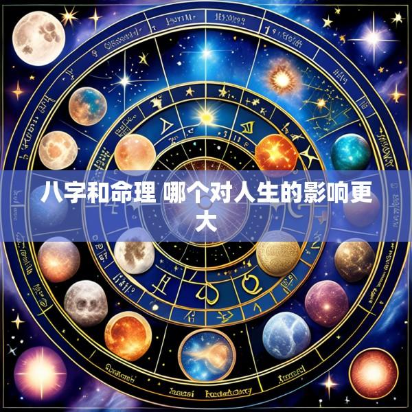 八字和命理 哪个对人生的影响更大