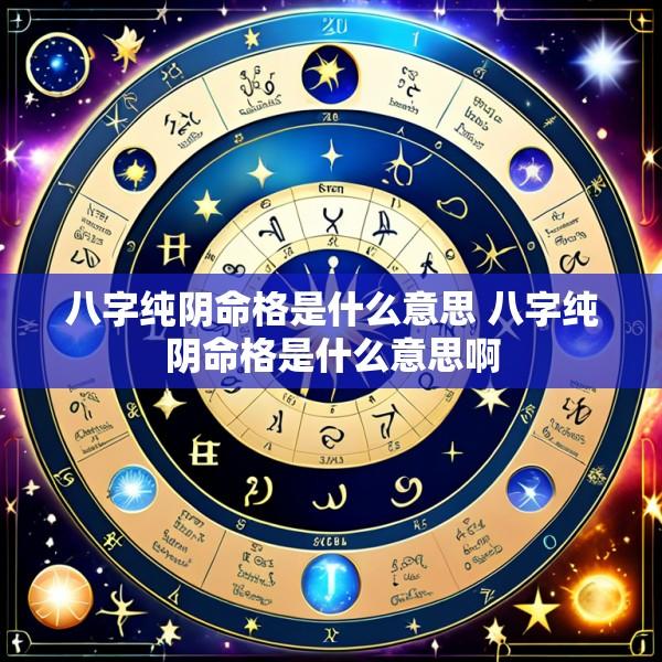 八字纯阴命格是什么意思 八字纯阴命格是什么意思啊
