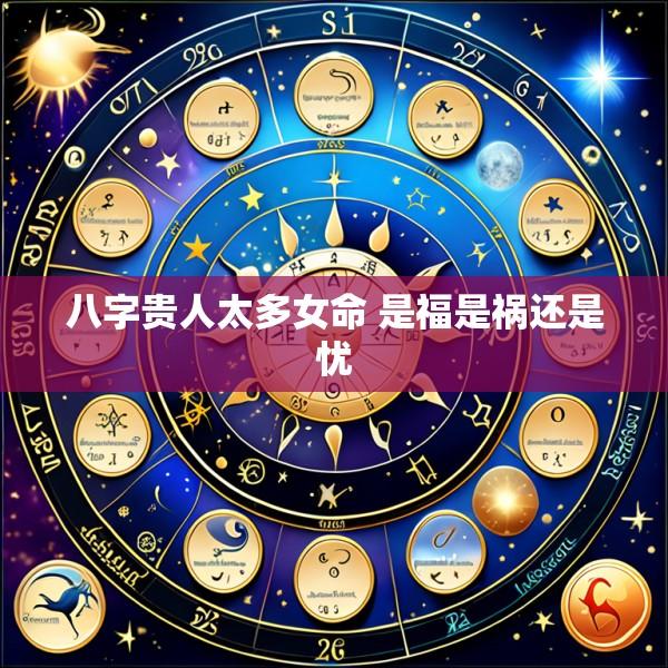 八字贵人太多女命 是福是祸还是忧