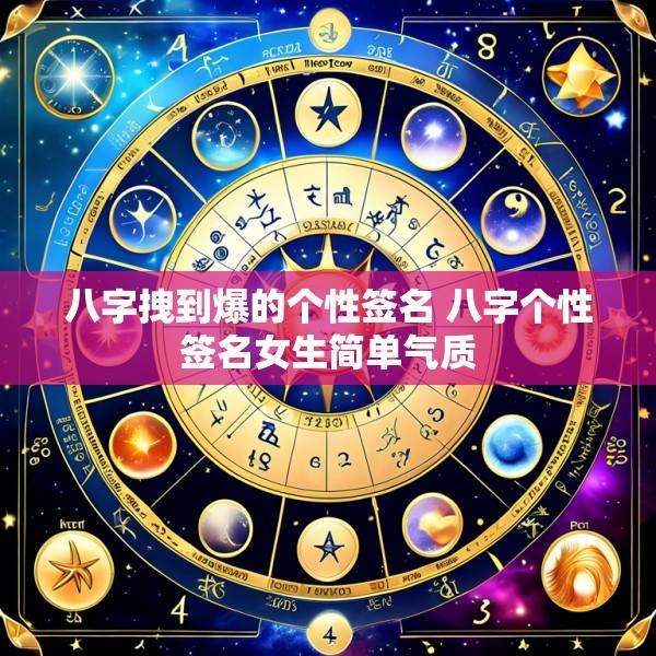 八字拽到爆的个性签名 八字个性签名女生简单气质