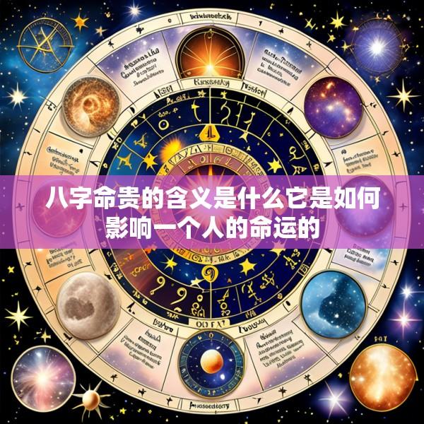 八字命贵的含义是什么它是如何影响一个人的命运的