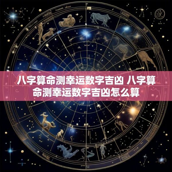 八字算命测幸运数字吉凶 八字算命测幸运数字吉凶怎么算