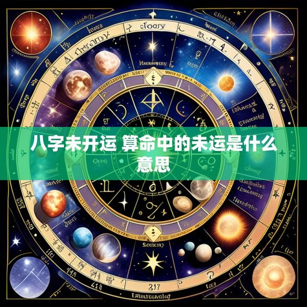 八字未开运 算命中的未运是什么意思