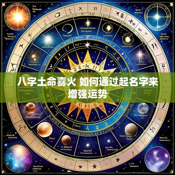 八字土命喜火 如何通过起名字来增强运势