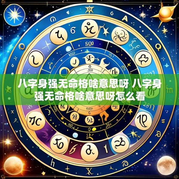 八字身强无命格啥意思呀 八字身强无命格啥意思呀怎么看