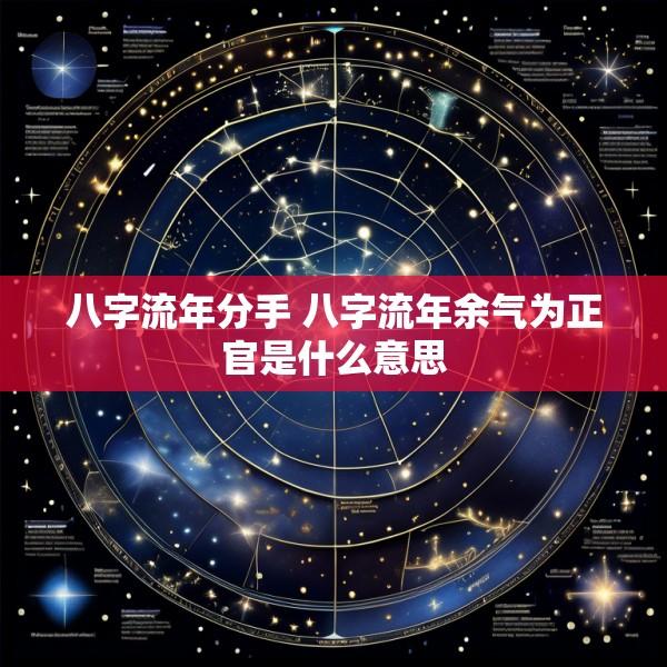 八字流年分手 八字流年余气为正官是什么意思