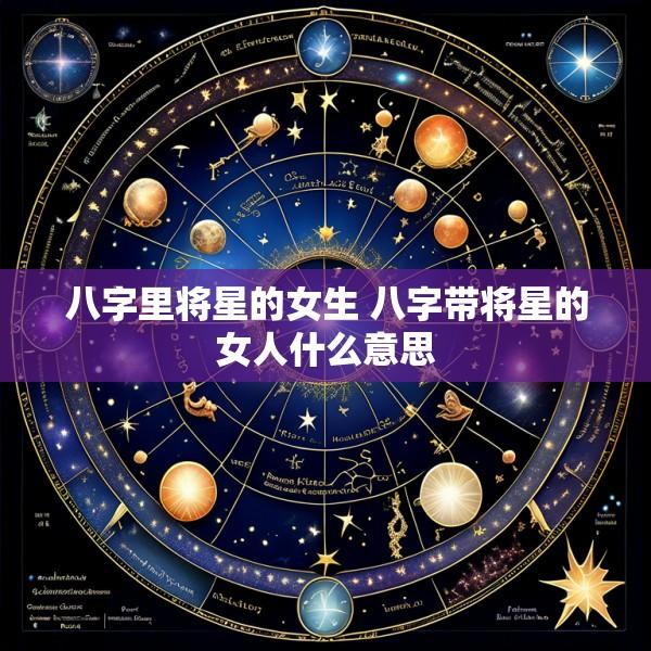 八字里将星的女生 八字带将星的女人什么意思