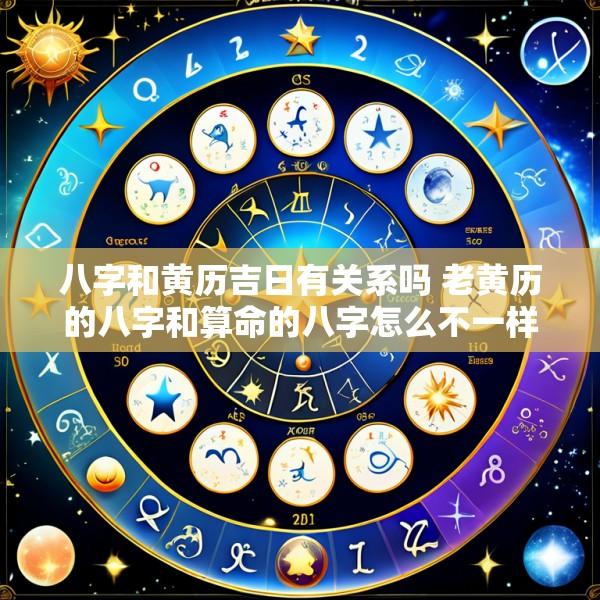 八字和黄历吉日有关系吗 老黄历的八字和算命的八字怎么不一样呢