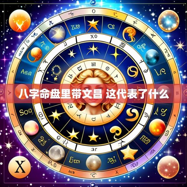 八字命盘里带文昌 这代表了什么