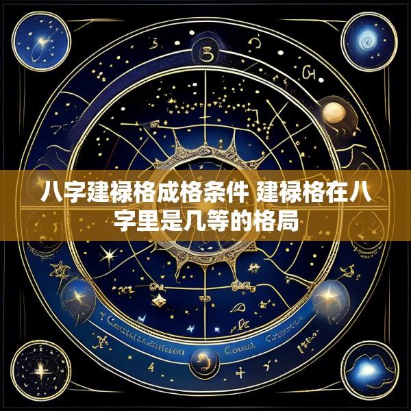 八字建禄格成格条件 建禄格在八字里是几等的格局