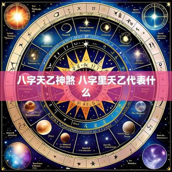 八字天乙神煞 八字里天乙代表什么