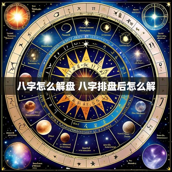 八字怎么解盘 八字排盘后怎么解