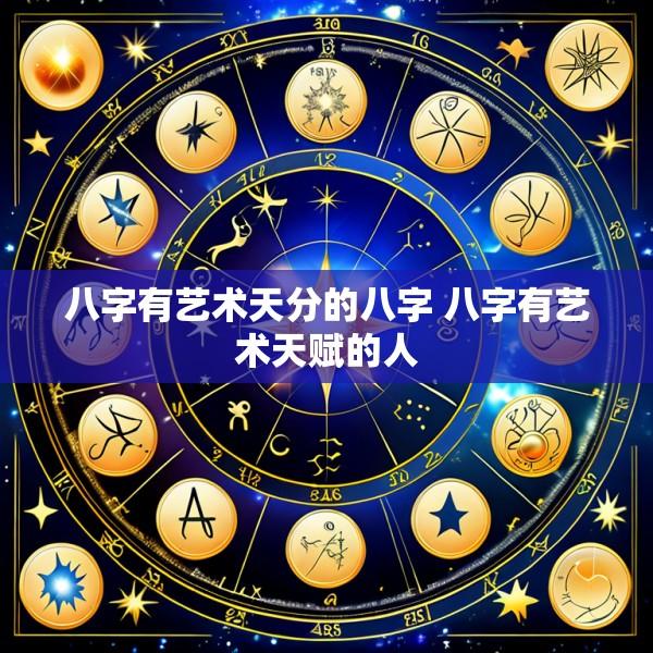 八字有艺术天分的八字 八字有艺术天赋的人