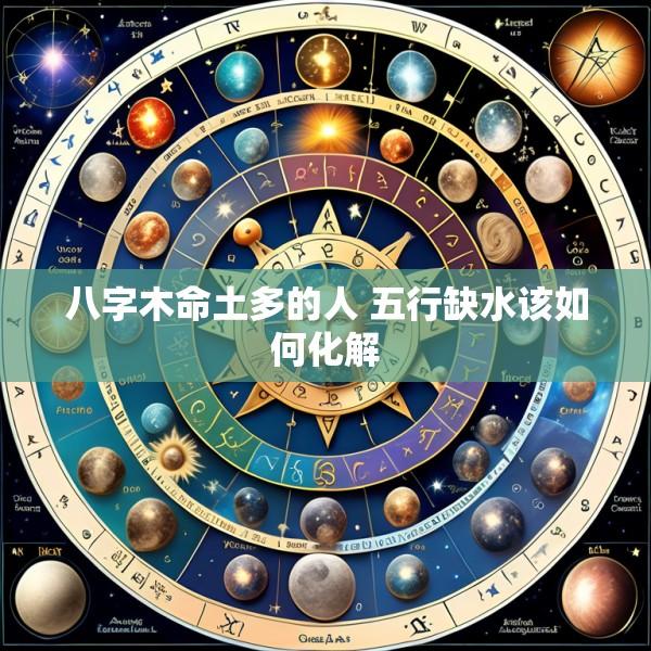 八字木命土多的人 五行缺水该如何化解