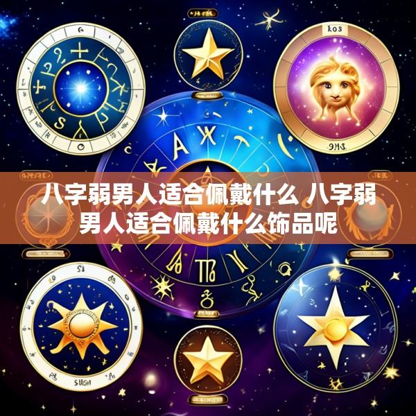 八字弱男人适合佩戴什么 八字弱男人适合佩戴什么饰品呢