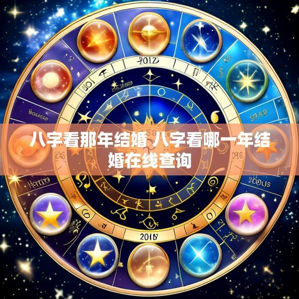 八字看那年结婚 八字看哪一年结婚在线查询