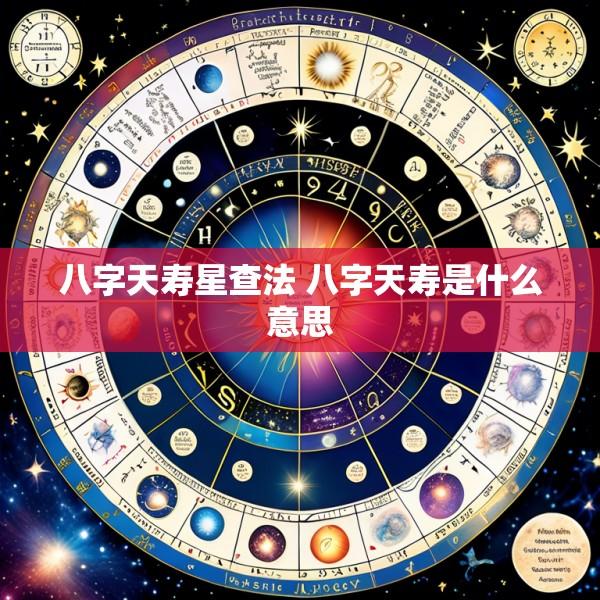八字天寿星查法 八字天寿是什么意思
