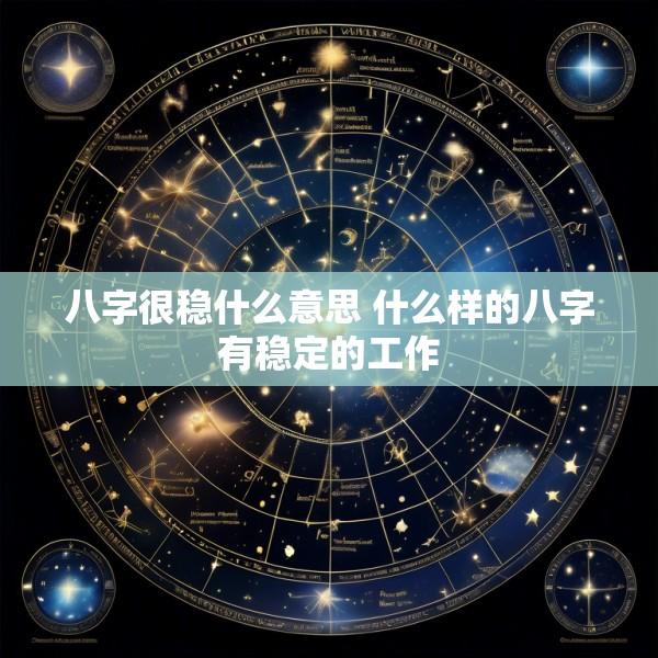 八字很稳什么意思 什么样的八字有稳定的工作