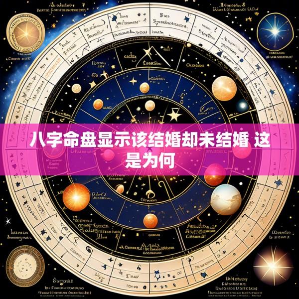 八字命盘显示该结婚却未结婚 这是为何