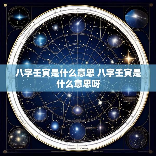 八字壬寅是什么意思 八字壬寅是什么意思呀