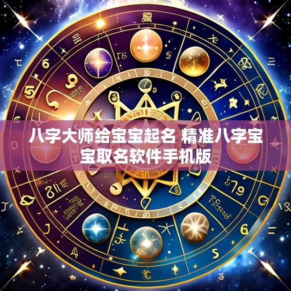 八字大师给宝宝起名 精准八字宝宝取名软件手机版