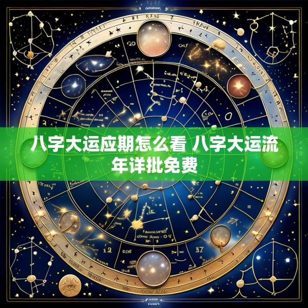 八字大运应期怎么看 八字大运流年详批免费